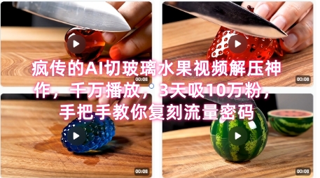 席卷全网！疯传的AI切玻璃水果视频解压神作，千万播放，3天吸10万粉，手把手教你复刻流量密码|学课链网创