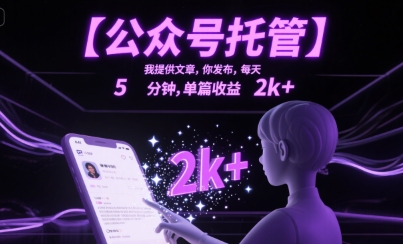 【公众号托管 】我提供文章，你发布，每天5分钟，单篇收益2k+【揭秘】|学课链网创