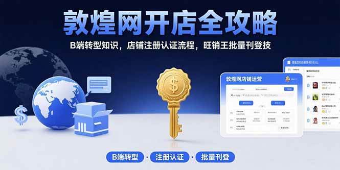 （15546期）敦煌网开店全攻略：B端转型知识，店铺注册认证流程，旺销王批量刊登技|学课链网创