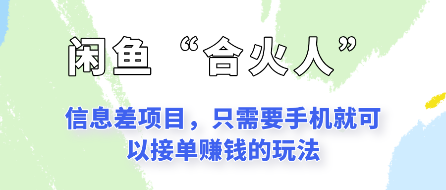 闲鱼“合火人”玩法，一个只需要手机就能赚钱的小项目|学课链网创