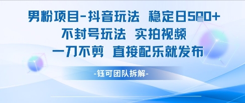 男粉项目抖音玩法稳定日收5张实拍视频一刀不剪直接配乐就发布不封号玩法|学课链网创