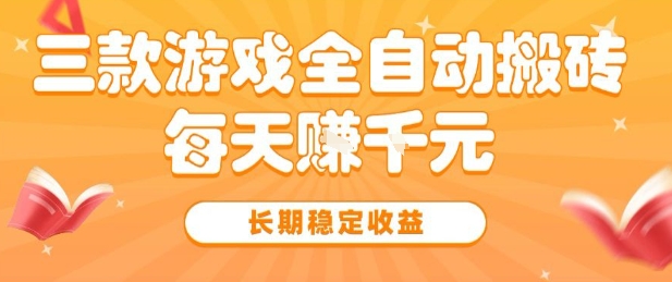 三款热门游戏全自动搬砖，简单易上手，长期稳定收益，日入1k【揭秘】|学课链网创