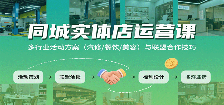 同城实体店运营课：多行业活动方案（汽修/餐饮/美容）与联盟合作技巧|学课链网创