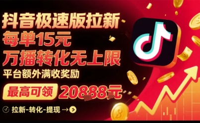 抖音极速版拉新，平台扶持力度大，每单15米，万播转化无上限，平台额外满收奖励|学课链网创