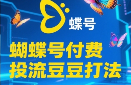 2025蝴蝶号付费投流豆豆打法，助新手快速掌握付费流量撬动自然流的核心玩法|学课链网创