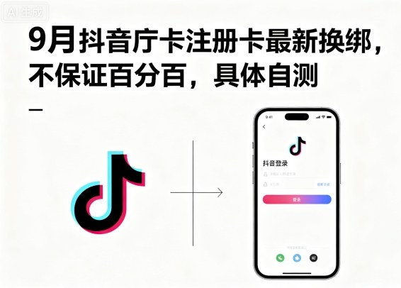 9月抖音庁卡注册卡最新换绑，不保证百分百，具体自测|学课链网创