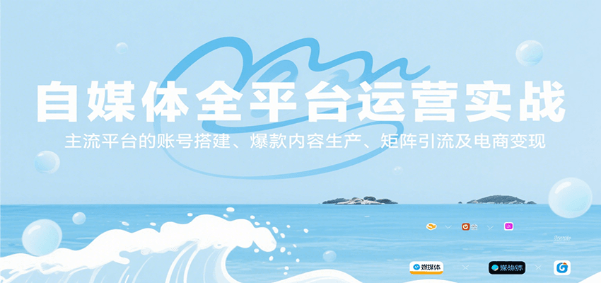 自媒体全平台运营实战，主流平台的账号搭建、爆款内容生产、矩阵引流及电商变现|学课链网创