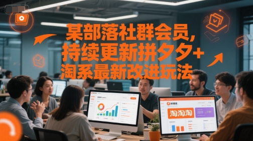 某部落社群会员，持续更新拼夕夕+淘系最新改进玩法|学课链网创