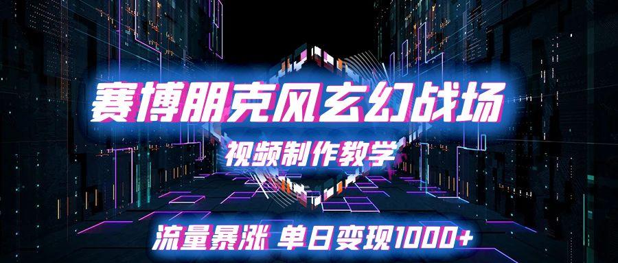 赛博朋克风玄幻战场视频制作教学，流量暴涨单日变现1000+|学课链网创