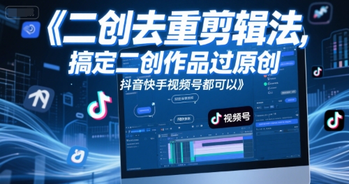 短视频二创去重剪辑法，搞定二创作品过原创，抖音快手视频号都可以|学课链网创