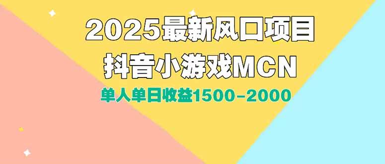 （15393期）DY小游戏MCN广告2025最新打法单人单日收益1500-2000背靠大平台新手小白…|学课链网创