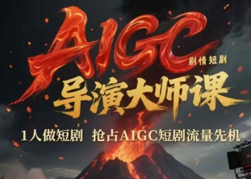 AIGC剧情短剧导演大师课，1人做短剧，抢占AIGC短剧流量先机|学课链网创