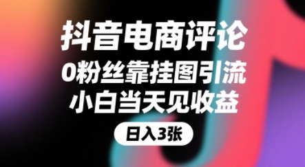 抖音电商评论，0粉丝靠挂图引流，被动挣抖音搜索佣金，小白当天见收益，还能躺挣下级评论增量收益|学课链网创
