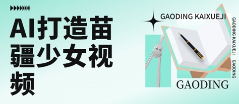 用AI打造苗疆少女视频，单日变现多张，高质量作品引爆流量|学课链网创