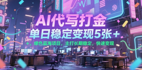 AI代写打金，单日稳定变现5张+，绿色蓝海项目，主打长期稳定，快速变现【揭秘】|学课链网创