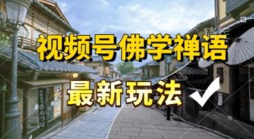 视频号佛学禅语最新玩法，纯原创视频，每天1小时，月入过W，适合宝妈、上班族、大学生|学课链网创