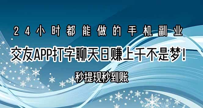 （15548期）交友APP打字聊天赚钱秒提现秒到账，日赚上千不是梦！|学课链网创