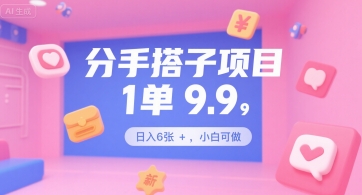 分手搭子项目，1单9.9，日入6张+，小白可做|学课链网创