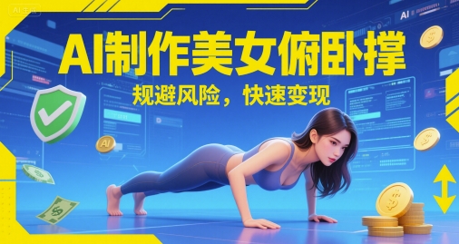 AI制作美女俯卧撑，规避风险，快速变现|学课链网创