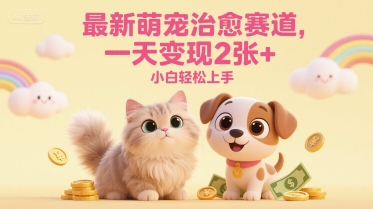 最新萌宠治愈赛道，一天变现2张+，小白轻松上手|学课链网创