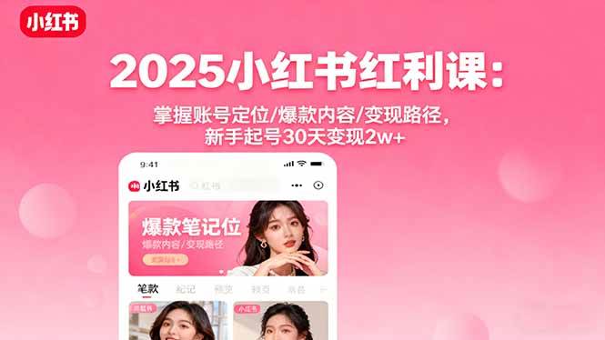 (16153期)2025小红书红利课:掌握账号定位/爆款内容/变现路径,新手起号30天变现2w+|学课链网创