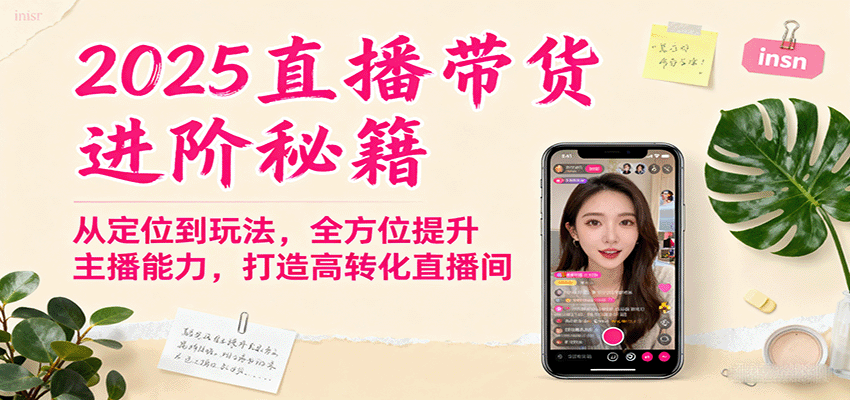 2025直播带货进阶秘籍，从定位到玩法，全方位提升主播能力，打造高转化直播间|学课链网创