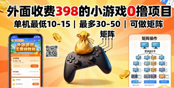 外面收费398的小游戏0撸项目，单机最低10-15，最多30-50单机，可以做矩阵|学课链网创