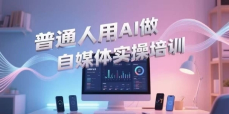 普通人用AI做自媒体实操培训，普通人一个人用ai做自媒体，视频制作、短视频引流、直播带货，轻松入门|学课链网创