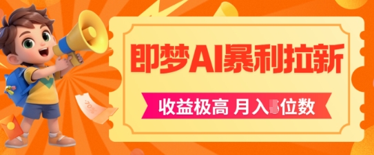 即梦app暴利拉新，收益上限极高，月入5位数，AI风口落地实操项目|学课链网创