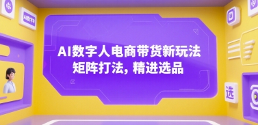 AI数字人电商带货新玩法，矩阵打法，精进选品|学课链网创