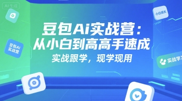 豆包Ai实战营：从小白到高手速成，实战跟学，现学现用|学课链网创