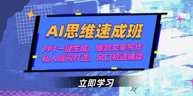 AI思维速成班，PPT一键生成，爆款文案写作，私人顾问打造，风口机遇捕捉|学课链网创
