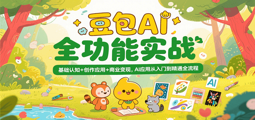 豆包AI全功能实战，基础认知+创作应用+商业变现，AI应用从入门到精通全流程|学课链网创