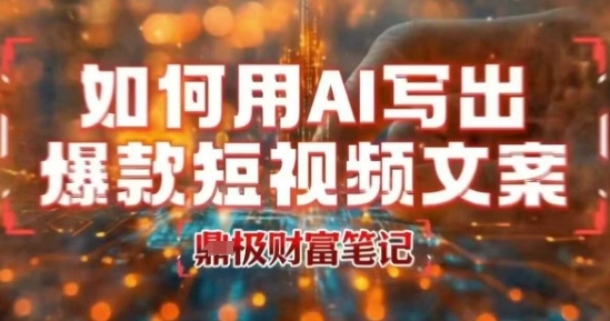 如何用AI写出高赞爆款文案，用ai高效做出爆款短视频文案|学课链网创
