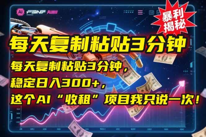 （15179期）每天复制粘贴3分钟，稳定日入300+，这个AI“收租”项目我只说一次！|学课链网创