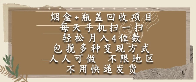 烟盒瓶盖回收项目，每天手机扫一扫，轻松月入4位数，人人可做，不限地区，不用快递【揭秘】|学课链网创