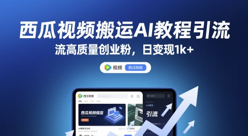 西瓜视频搬运AI教程引流高质量创业粉，日变现1k+【揭秘】|学课链网创
