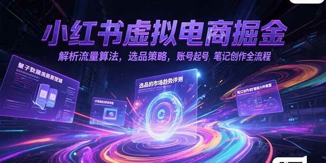 （15236期）小红书虚拟电商掘金，解析流量算法，选品策略，账号起号，笔记创作全流程|学课链网创