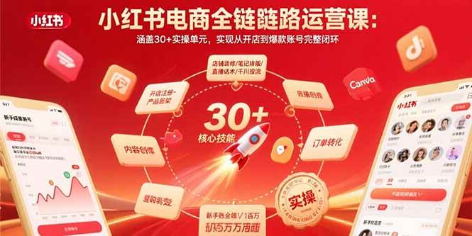 （15751期）小红书电商全链路运营课：涵盖30+实操单元，实现从开店到爆款账号完整闭环|学课链网创