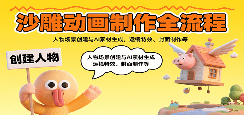 沙雕动画制作全流程：人物场景创建与AI素材生成，运镜特效、封面制作等|学课链网创