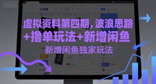 虚拟资料第四期，波浪思路+撸单玩法，新增闲鱼独家玩法|学课链网创