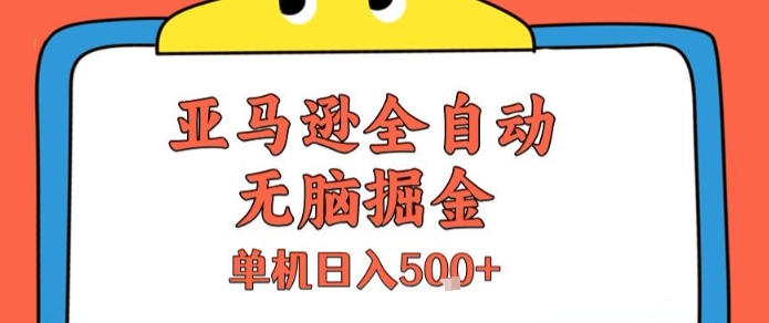 亚马逊全自动无脑掘金，无需人工，单机日入5张+【揭秘】|学课链网创